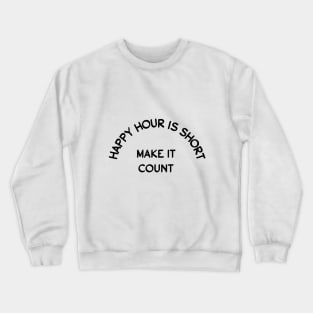 Happy hour is short Crewneck Sweatshirt